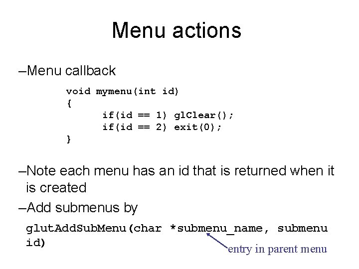 Menu actions –Menu callback void mymenu(int id) { if(id == 1) gl. Clear(); if(id