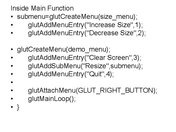 Inside Main Function • submenu=glut. Create. Menu(size_menu); • glut. Add. Menu. Entry("Increase Size", 1);