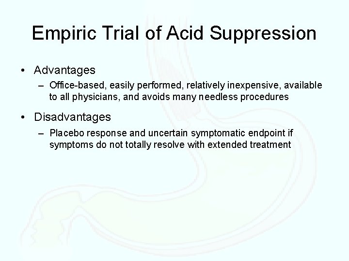 Empiric Trial of Acid Suppression • Advantages – Office-based, easily performed, relatively inexpensive, available