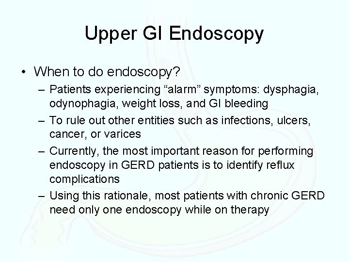 Upper GI Endoscopy • When to do endoscopy? – Patients experiencing “alarm” symptoms: dysphagia,