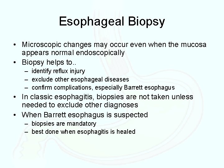 Esophageal Biopsy • Microscopic changes may occur even when the mucosa appears normal endoscopically