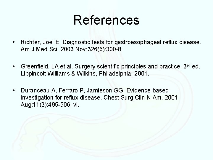 References • Richter, Joel E. Diagnostic tests for gastroesophageal reflux disease. Am J Med