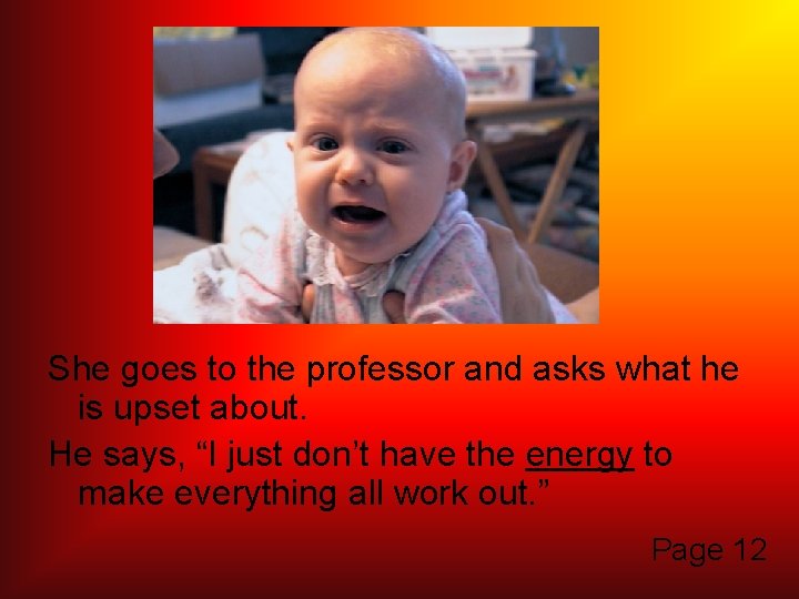 She goes to the professor and asks what he is upset about. He says,