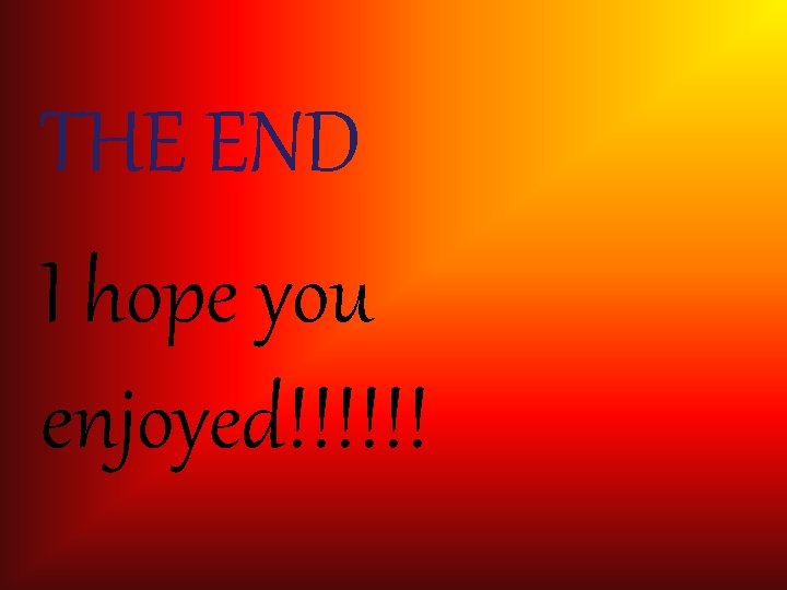 THE END I hope you enjoyed!!!!!! 