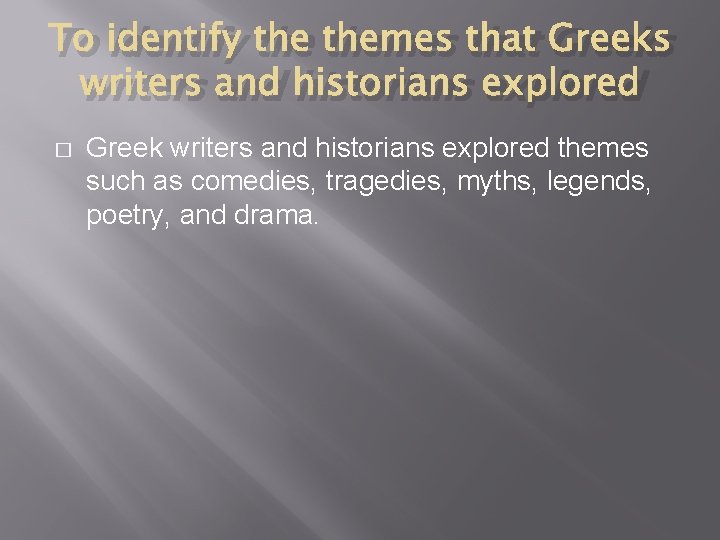 To identify themes that Greeks writers and historians explored � Greek writers and historians
