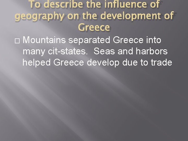 To describe the influence of geography on the development of Greece � Mountains separated