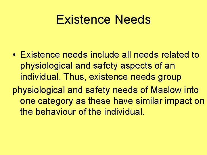 Existence Needs • Existence needs include all needs related to physiological and safety aspects