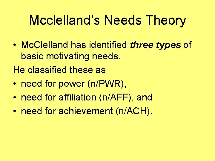 Mcclelland’s Needs Theory • Mc. Clelland has identified three types of basic motivating needs.