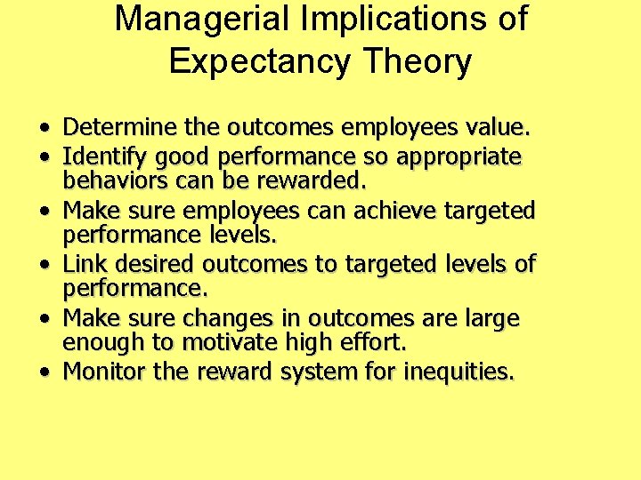 Managerial Implications of Expectancy Theory • Determine the outcomes employees value. • Identify good