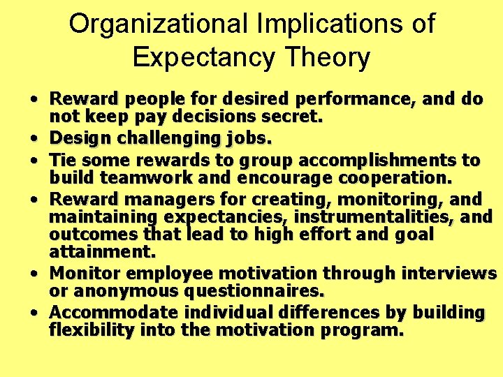 Organizational Implications of Expectancy Theory • Reward people for desired performance, and do not