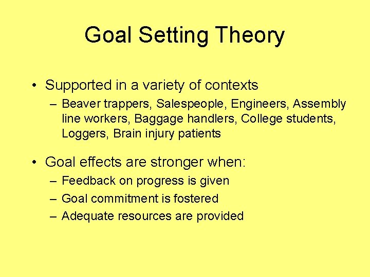 Goal Setting Theory • Supported in a variety of contexts – Beaver trappers, Salespeople,