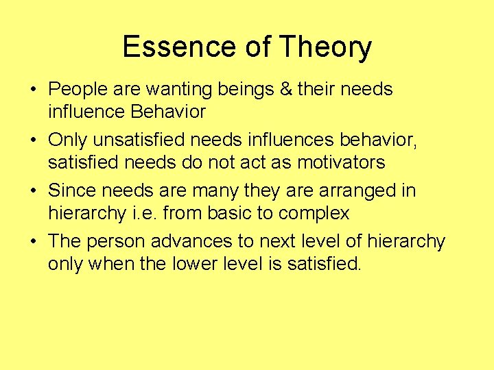Essence of Theory • People are wanting beings & their needs influence Behavior •