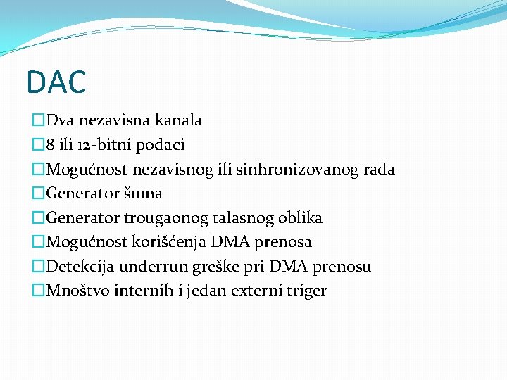 DAC �Dva nezavisna kanala � 8 ili 12 -bitni podaci �Mogućnost nezavisnog ili sinhronizovanog