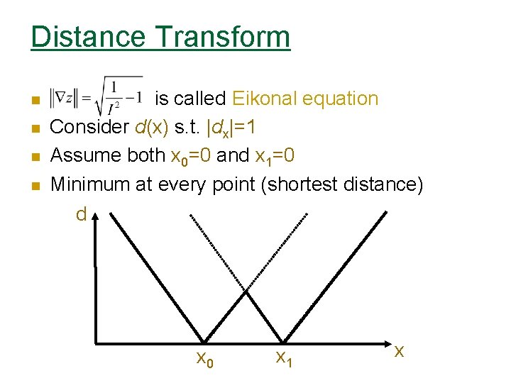 Distance Transform n n is called Eikonal equation Consider d(x) s. t. |dx|=1 Assume