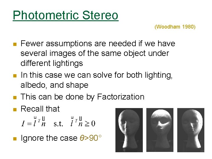 Photometric Stereo (Woodham 1980) n Fewer assumptions are needed if we have several images