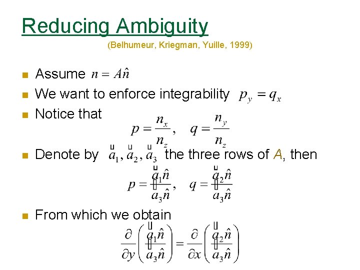 Reducing Ambiguity (Belhumeur, Kriegman, Yuille, 1999) n Assume We want to enforce integrability Notice