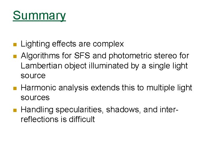 Summary n n Lighting effects are complex Algorithms for SFS and photometric stereo for