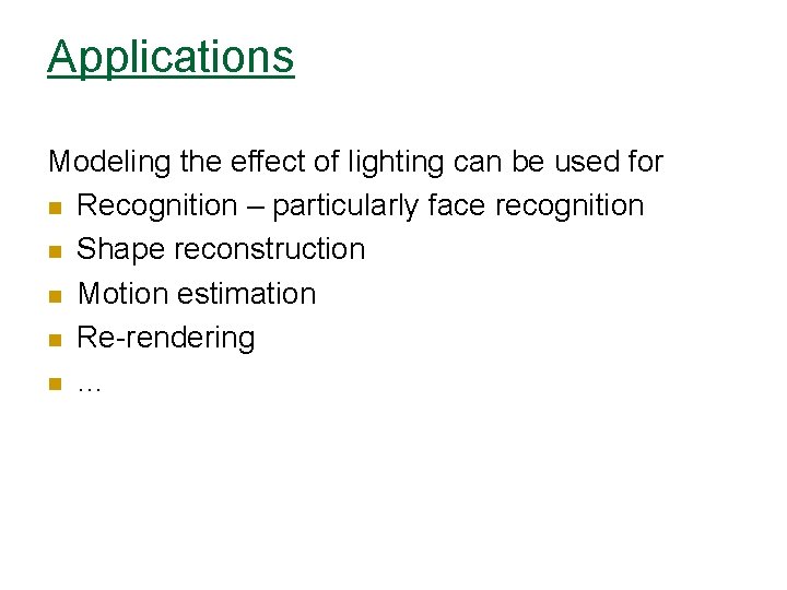 Applications Modeling the effect of lighting can be used for n Recognition – particularly