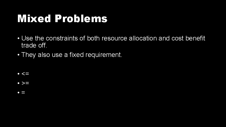 Mixed Problems • Use the constraints of both resource allocation and cost benefit trade Mixed Problems • Use the constraints of both resource allocation and cost benefit trade