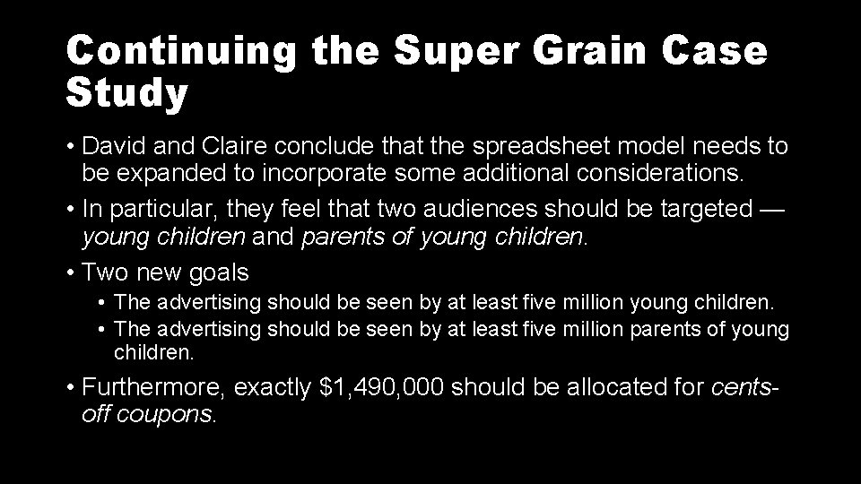 Continuing the Super Grain Case Study • David and Claire conclude that the spreadsheet