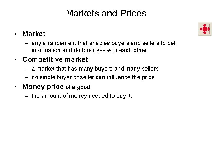 Markets and Prices • Market – any arrangement that enables buyers and sellers to