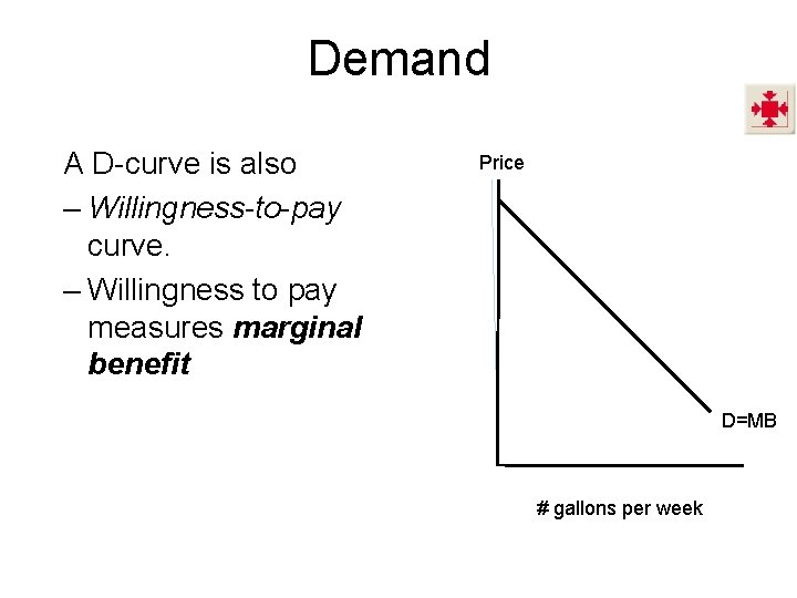 Demand A D-curve is also – Willingness-to-pay curve. – Willingness to pay measures marginal