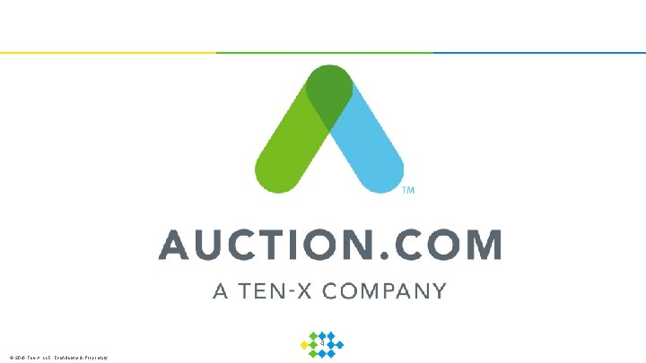 4 © 2016 Ten-X, LLC. Confidential & Proprietary 