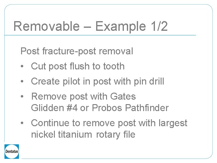 Removable – Example 1/2 Post fracture-post removal • Cut post flush to tooth •