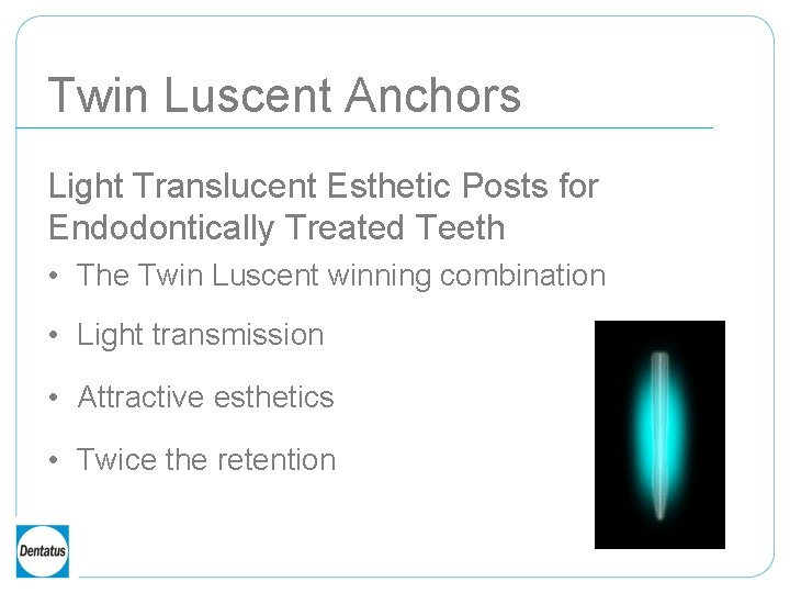 Twin Luscent Anchors Light Translucent Esthetic Posts for Endodontically Treated Teeth • The Twin