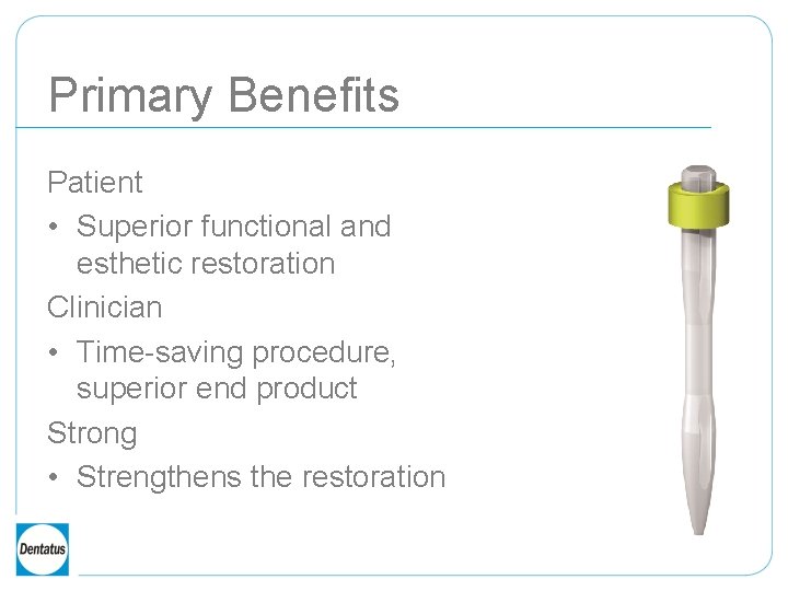 Primary Benefits Patient • Superior functional and esthetic restoration Clinician • Time-saving procedure, superior