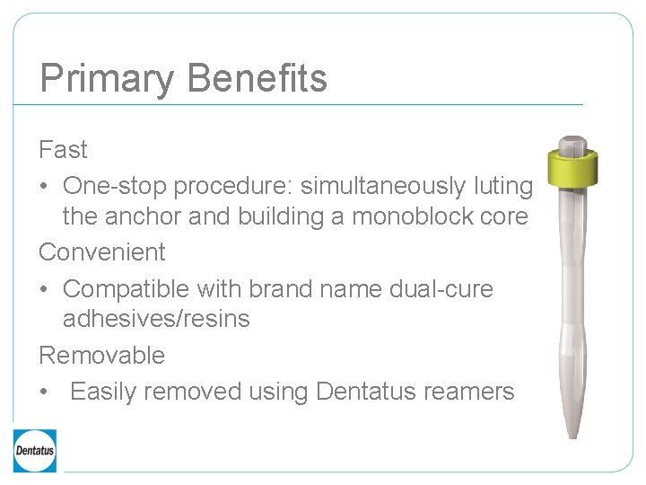 Primary Benefits Fast • One-stop procedure: simultaneously luting the anchor and building a monoblock