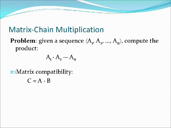 Matrix-Chain Multiplication Problem: given a sequence A 1, A 2, …, An , compute Matrix-Chain Multiplication Problem: given a sequence A 1, A 2, …, An , compute