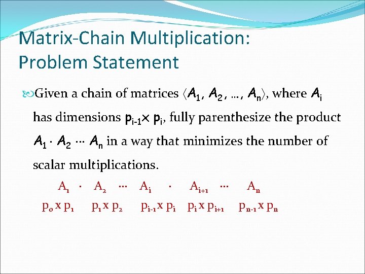 Matrix-Chain Multiplication: Problem Statement Given a chain of matrices A 1, A 2, …, Matrix-Chain Multiplication: Problem Statement Given a chain of matrices A 1, A 2, …,