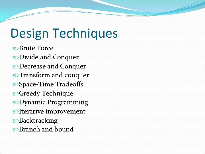 Design Techniques Brute Force Divide and Conquer Decrease and Conquer Transform and conquer Space-Time Design Techniques Brute Force Divide and Conquer Decrease and Conquer Transform and conquer Space-Time