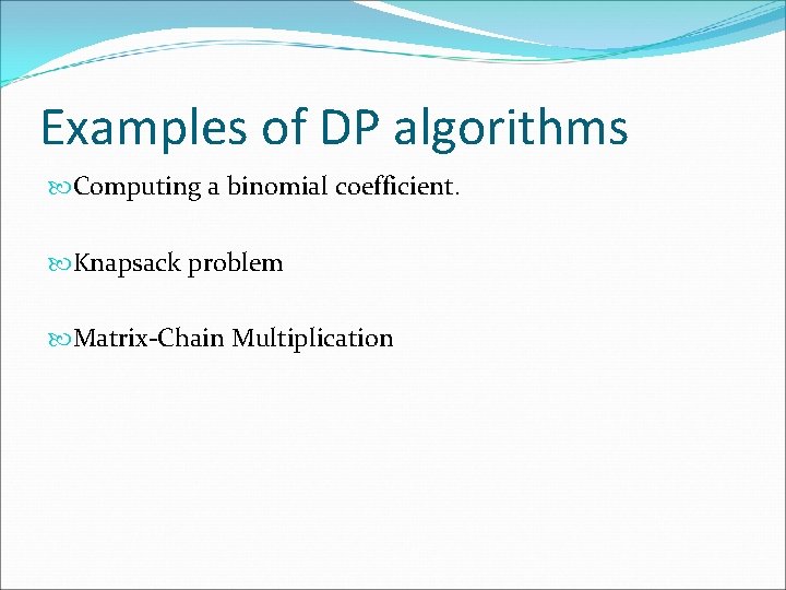 Examples of DP algorithms Computing a binomial coefficient. Knapsack problem Matrix-Chain Multiplication Examples of DP algorithms Computing a binomial coefficient. Knapsack problem Matrix-Chain Multiplication