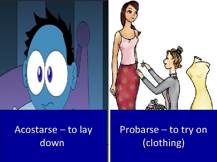Acostarse – to lay down Probarse – to try on (clothing) 