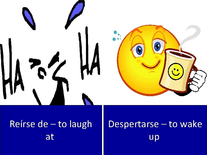 Reírse de – to laugh at Despertarse – to wake up 