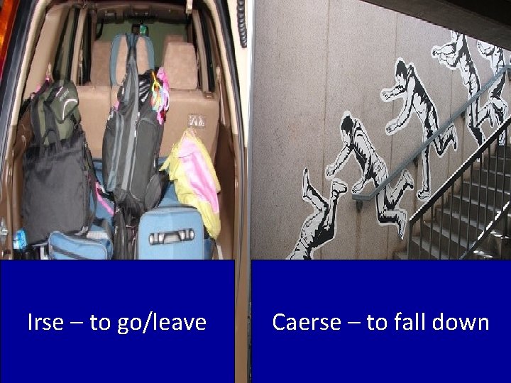 Irse – to go/leave Caerse – to fall down 