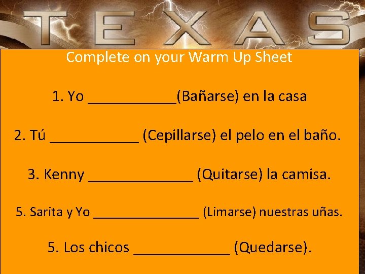 Complete on your Warm Up Sheet 1. Yo ______(Bañarse) en la casa 2. Tú
