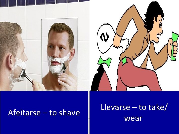 Afeitarse – to shave Llevarse – to take/ wear 
