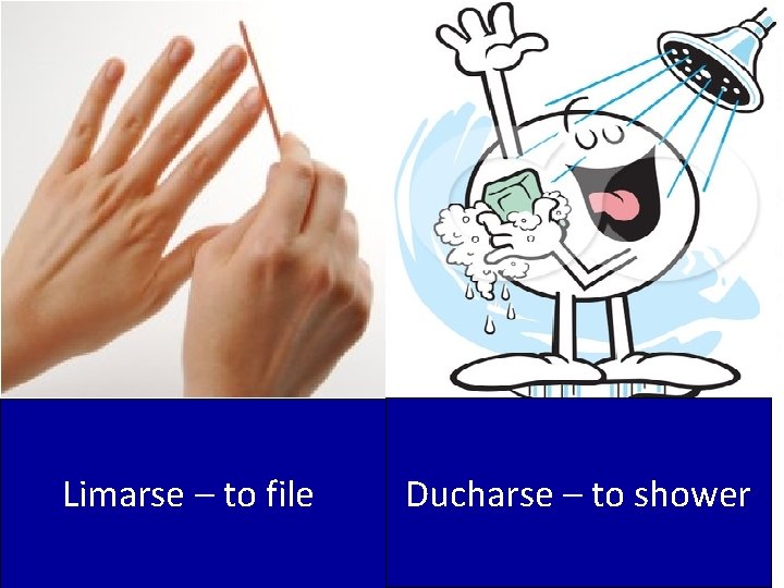 Limarse – to file Ducharse – to shower 
