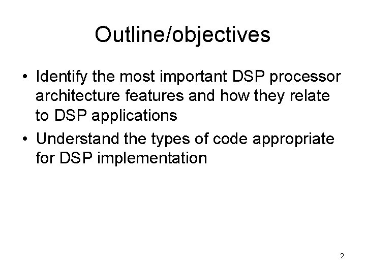 Outline/objectives • Identify the most important DSP processor architecture features and how they relate
