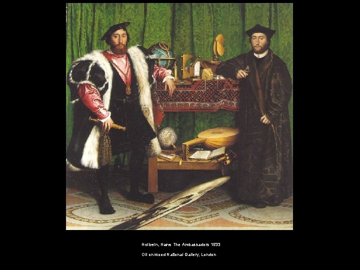 Holbein, Hans The Ambassadors 1533 Oil on wood National Gallery, London 