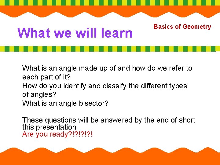 What we will learn Basics of Geometry What is an angle made up of