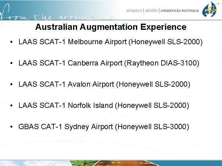 Australian Augmentation Experience • LAAS SCAT-1 Melbourne Airport (Honeywell SLS-2000) • LAAS SCAT-1 Canberra