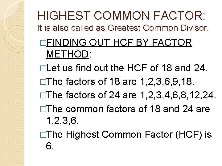 HIGHEST COMMON FACTOR: It is also called as Greatest Common Divisor. �FINDING OUT HCF