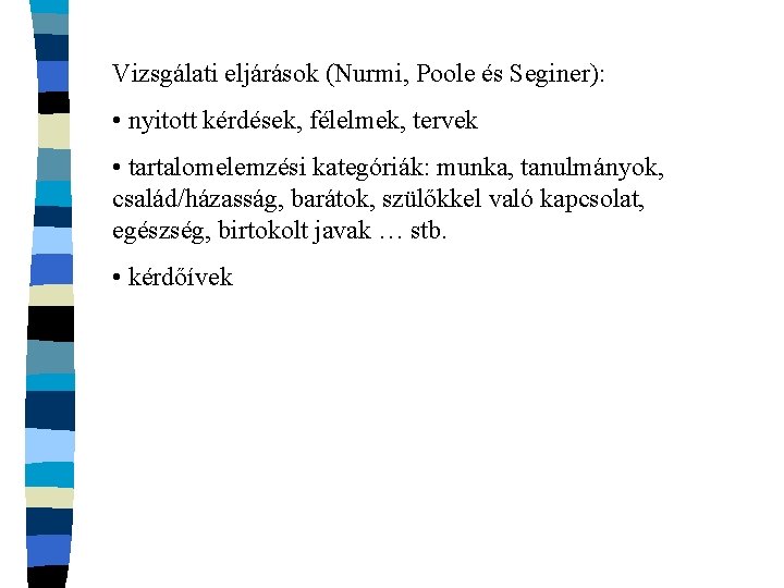 Vizsgálati eljárások (Nurmi, Poole és Seginer): • nyitott kérdések, félelmek, tervek • tartalomelemzési kategóriák: