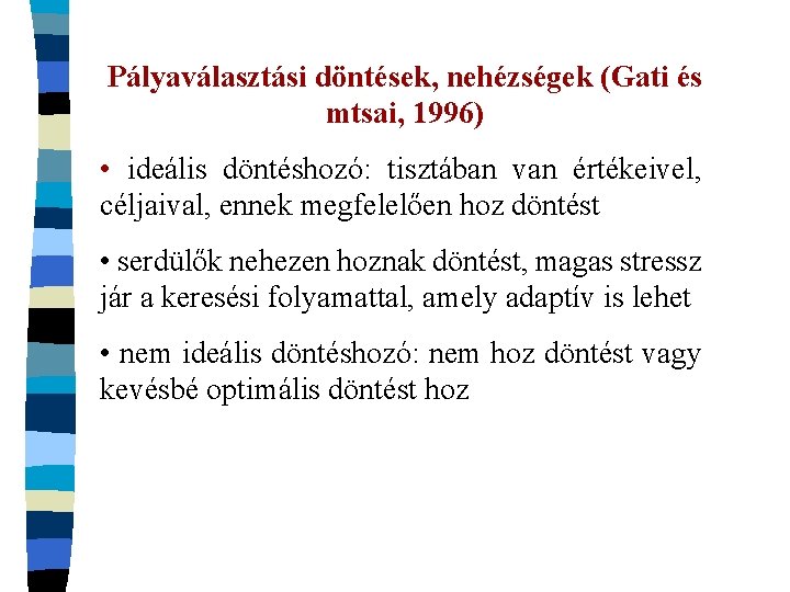 Pályaválasztási döntések, nehézségek (Gati és mtsai, 1996) • ideális döntéshozó: tisztában van értékeivel, céljaival,