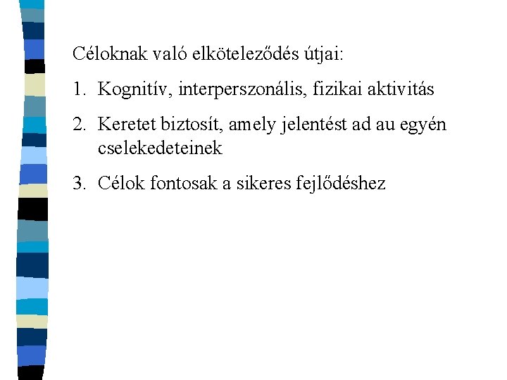 Céloknak való elköteleződés útjai: 1. Kognitív, interperszonális, fizikai aktivitás 2. Keretet biztosít, amely jelentést