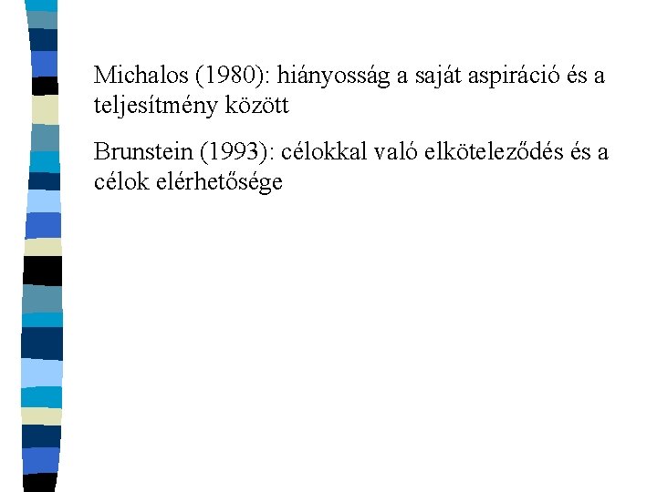 Michalos (1980): hiányosság a saját aspiráció és a teljesítmény között Brunstein (1993): célokkal való